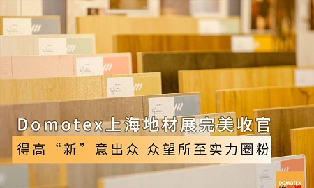 Domotex上海地材展完美收官|得高“新”意出众，众望所至实力圈粉