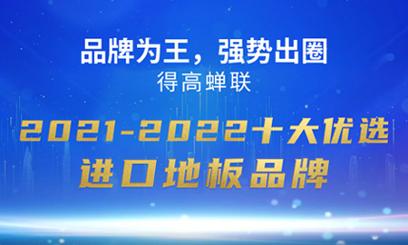 品牌为王，强势出圈|得高蝉联2021-2022十大优选进口地板品牌